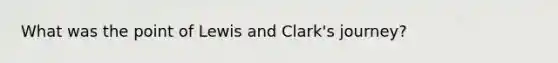 What was the point of Lewis and Clark's journey?