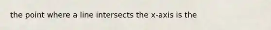 the point where a line intersects the x-axis is the