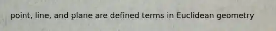 point, line, and plane are defined terms in Euclidean geometry