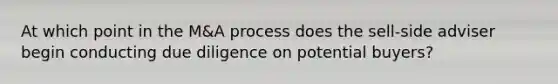 At which point in the M&A process does the sell-side adviser begin conducting due diligence on potential buyers?