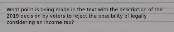 What point is being made in the text with the description of the 2019 decision by voters to reject the possibility of legally considering an income tax?