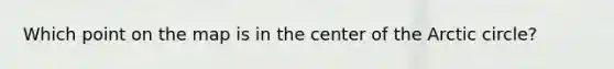 Which point on the map is in the center of the Arctic circle?