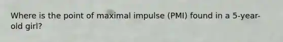 Where is the point of maximal impulse (PMI) found in a 5-year-old girl?