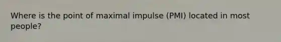 Where is the point of maximal impulse (PMI) located in most people?