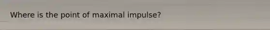 Where is the point of maximal impulse?