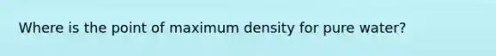 Where is the point of maximum density for pure water?