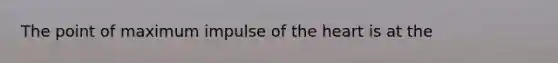 The point of maximum impulse of the heart is at the