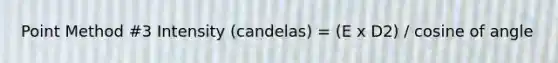 Point Method #3 Intensity (candelas) = (E x D2) / cosine of angle