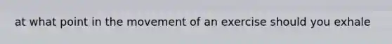 at what point in the movement of an exercise should you exhale