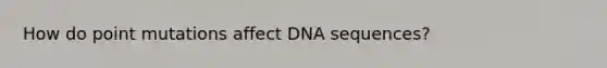 How do point mutations affect DNA sequences?