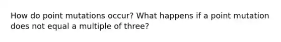 How do point mutations occur? What happens if a point mutation does not equal a multiple of three?