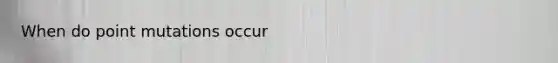 When do point mutations occur