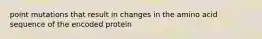 point mutations that result in changes in the amino acid sequence of the encoded protein