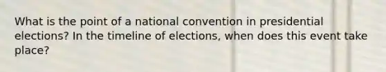 What is the point of a national convention in presidential elections? In the timeline of elections, when does this event take place?