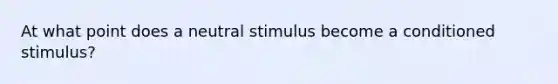 At what point does a neutral stimulus become a conditioned stimulus?