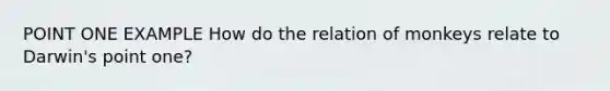 POINT ONE EXAMPLE How do the relation of monkeys relate to Darwin's point one?