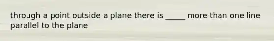 through a point outside a plane there is _____ more than one line parallel to the plane