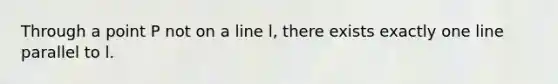 Through a point P not on a line l, there exists exactly one line parallel to l.