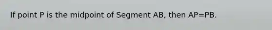 If point P is the midpoint of Segment AB, then AP=PB.