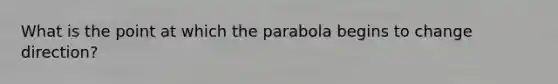 What is the point at which the parabola begins to change direction?