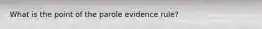 What is the point of the parole evidence rule?