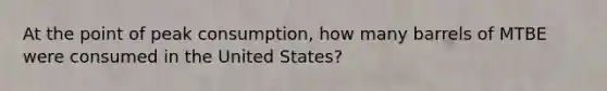 At the point of peak consumption, how many barrels of MTBE were consumed in the United States?