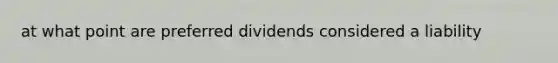 at what point are preferred dividends considered a liability