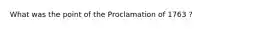 What was the point of the Proclamation of 1763 ?