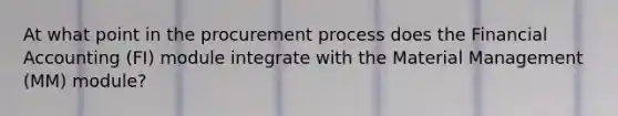 At what point in the procurement process does the Financial Accounting (FI) module integrate with the Material Management (MM) module?