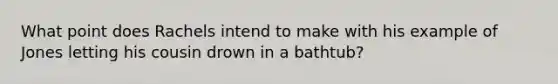 What point does Rachels intend to make with his example of Jones letting his cousin drown in a bathtub?