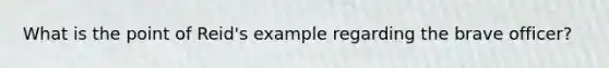 What is the point of Reid's example regarding the brave officer?