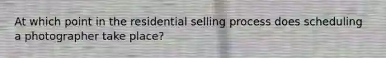 At which point in the residential selling process does scheduling a photographer take place?