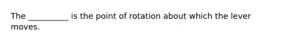 The __________ is the point of rotation about which the lever moves.