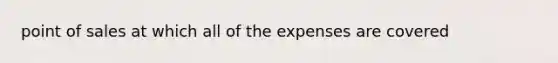 point of sales at which all of the expenses are covered