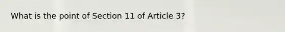 What is the point of Section 11 of Article 3?