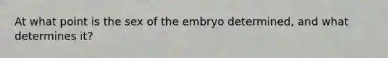 At what point is the sex of the embryo determined, and what determines it?