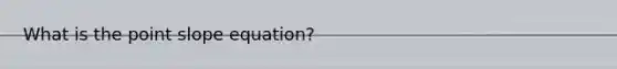 What is the point slope equation?