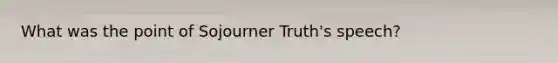 What was the point of Sojourner Truth's speech?