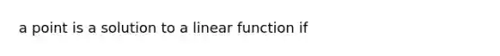 a point is a solution to a linear function if