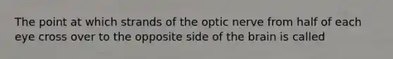 The point at which strands of the optic nerve from half of each eye cross over to the opposite side of <a href='https://www.questionai.com/knowledge/kLMtJeqKp6-the-brain' class='anchor-knowledge'>the brain</a> is called