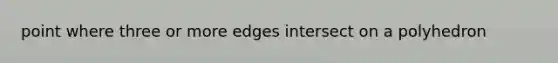 point where three or more edges intersect on a polyhedron