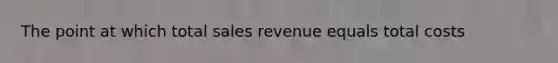 The point at which total sales revenue equals total costs