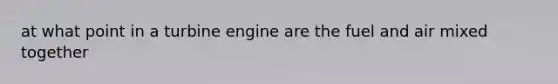 at what point in a turbine engine are the fuel and air mixed together