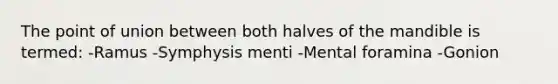 The point of union between both halves of the mandible is termed: -Ramus -Symphysis menti -Mental foramina -Gonion