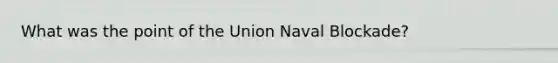 What was the point of the Union Naval Blockade?