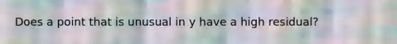 Does a point that is unusual in y have a high residual?