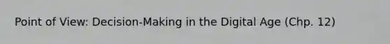 <a href='https://www.questionai.com/knowledge/kYbSFnH6uO-point-of-view' class='anchor-knowledge'>point of view</a>: Decision-Making in the Digital Age (Chp. 12)