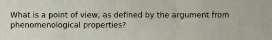 What is a point of view, as defined by the argument from phenomenological properties?