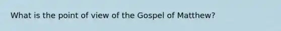 What is the point of view of the Gospel of Matthew?