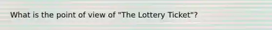 What is the point of view of "The Lottery Ticket"?